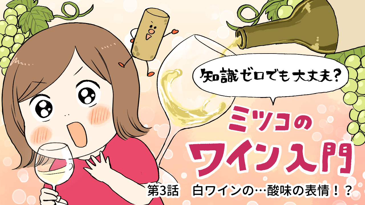 【ミツコのワイン入門】第3話：白ワインの…酸味の表情！？