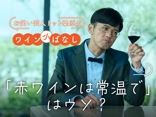 【お笑い芸人トット桑原のワイン小ばなし】第7回：「赤ワインは常温で」はウソ？