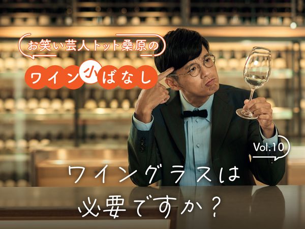 【お笑い芸人トット桑原のワイン小ばなし】第10回：ワイングラスは必要ですか？