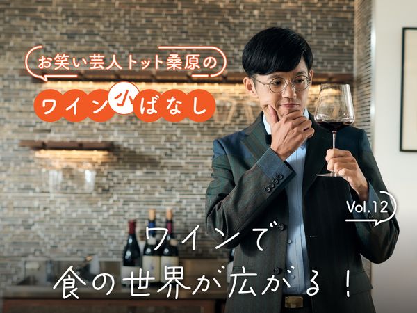 【お笑い芸人トット桑原のワイン小ばなし】第12回：ワインで食の世界が広がる！